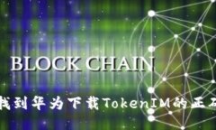 如何找到华为下载TokenIM的