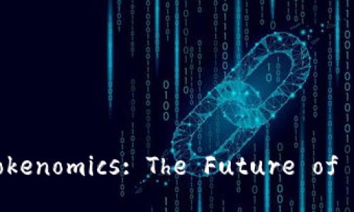 Understanding Tokenomics: The Future of Digital Economies