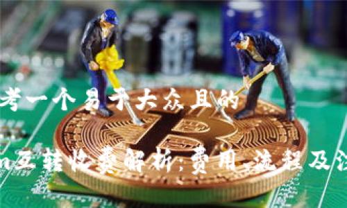 ## 思考一个易于大众且的

Tokenim互转收费解析：费用、流程及注意事项