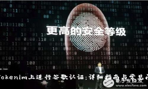 如何在Tokenim上进行谷歌认证：详细指南与常见问题解答