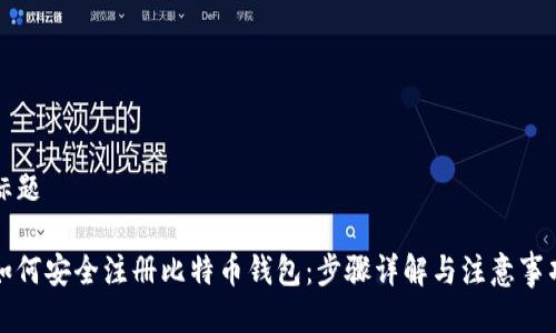 标题

如何安全注册比特币钱包：步骤详解与注意事项