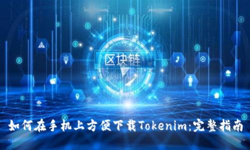 如何在手机上方便下载Tokenim：完整指南