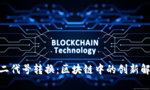 Tokenim二代号转换：区块链中的创新解读与应用