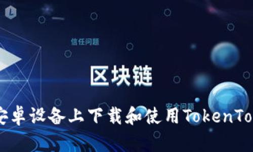 如何在安卓设备上下载和使用TokenToken钱包