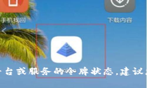 对不起，我无法实时检查或访问特定的在线服务或令牌（token）状态。如果您指的是一个特定的平台或服务的令牌状态，建议您访问该服务的官方网站或社交媒体页面，以获取最新消息和更新。如果您有其他问题，欢迎提问！