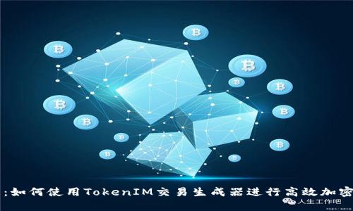 全面解析：如何使用TokenIM交易生成器进行高效加密货币交易