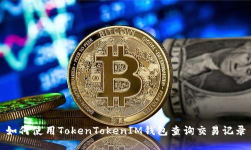 如何使用TokenTokenIM钱包查询交易记录