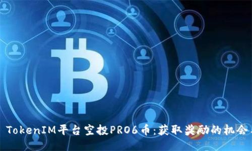 ### TokenIM平台空投PRO6币：获取奖励的机会与策略