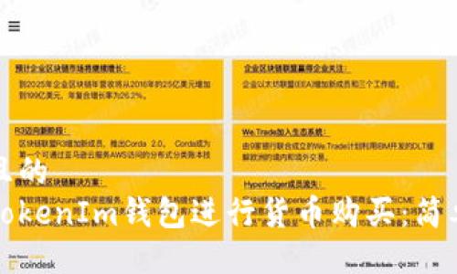 易于大众且的
如何使用TokenIm钱包进行货币购买：简单步骤指南