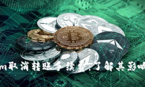 TokenIm取消转账手续费：了解其影响及优势