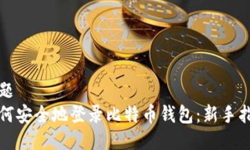 标题  
如何安全地登录比特币钱包：新手指南