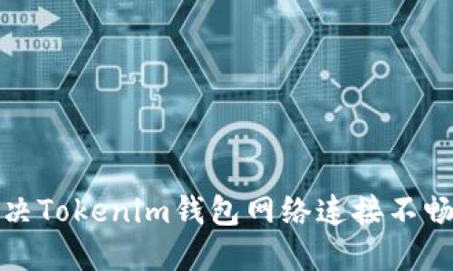 如何解决Tokenim钱包网络连接不畅的问题