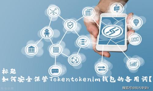 标题
如何安全保管Tokentokenim钱包的备用词？