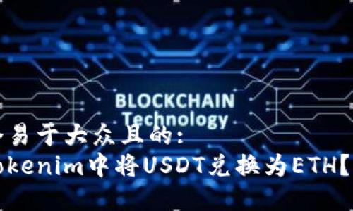 思考一个易于大众且的:
如何在Tokenim中将USDT兑换为ETH？详尽指南