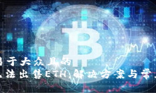 思考一个易于大众且的  
TokenIM无法出售ETH：解决方案与常见问题解析