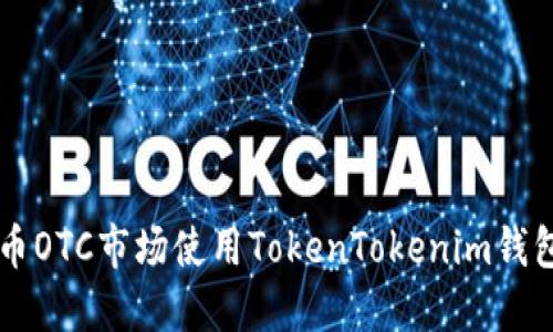 如何在火币OTC市场使用TokenTokenim钱包进行交易