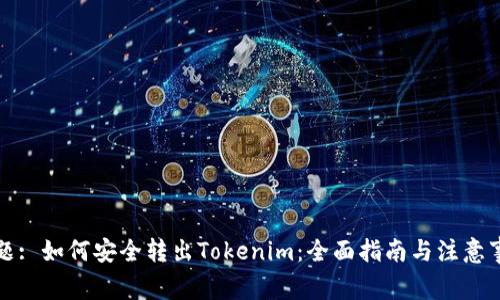 标题: 如何安全转出Tokenim：全面指南与注意事项