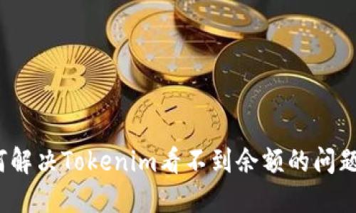 标题: 如何解决Tokenim看不到余额的问题？详细指南