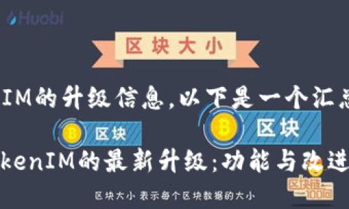 关于TokenIM的升级信息，以下是一个汇总：

###  TokenIM的最新升级：功能与改进全面解析 