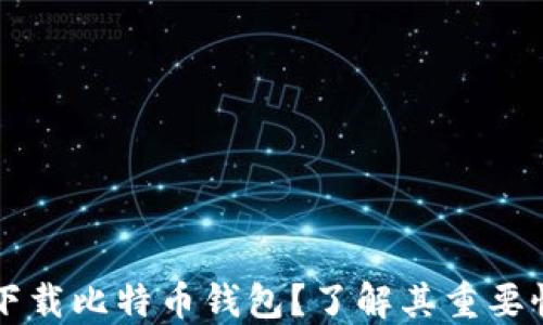 
为什么必须下载比特币钱包？了解其重要性与选择标准