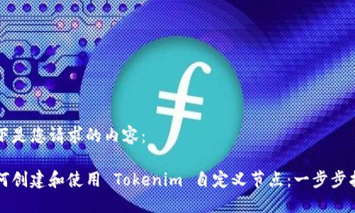 以下是您请求的内容：

如何创建和使用 Tokenim 自定义节点：一步步指南