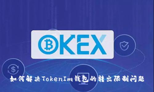 如何解决TokenIm钱包的转出限制问题