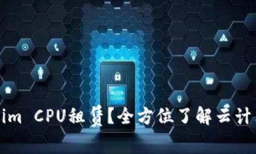 ### 什么是Tokenim CPU租赁？全方位了解云计算资源的租用与管理