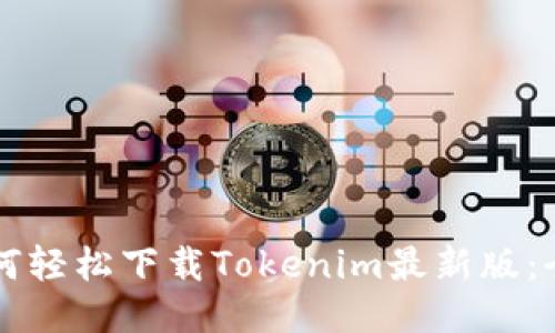 标题如何轻松下载Tokenim最新版：全面指南