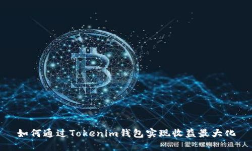 如何通过Tokenim钱包实现收益最大化