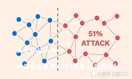 易于理解且的

如何安全获取USDT钱包收款地址？