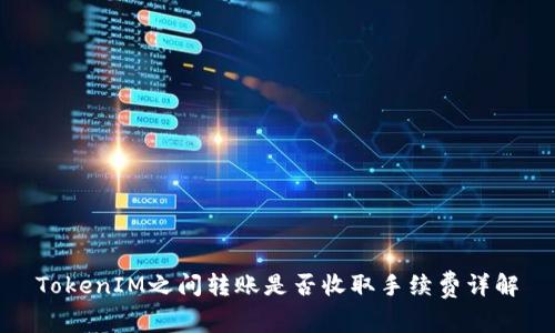 TokenIM之间转账是否收取手续费详解