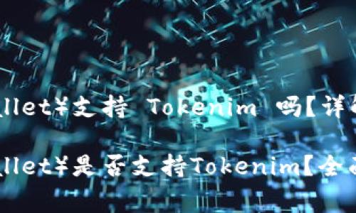 库神钱包（KuCoin Wallet）支持 Tokenim 吗？详解及常见问题解析

库神钱包（KuCoin Wallet）是否支持Tokenim？全面解析与常见问题解答