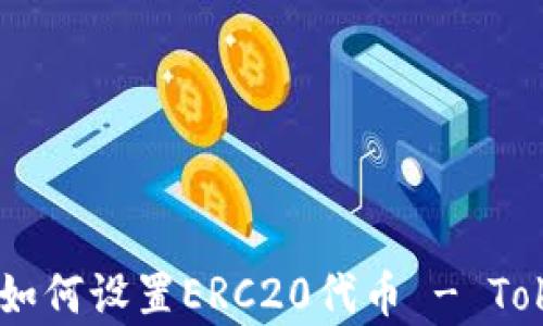 
详细解析：如何设置ERC20代币 - TokenIm指南