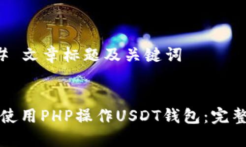 ### 文章标题及关键词


如何使用PHP操作USDT钱包：完整指南