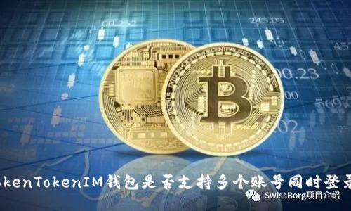 TokenTokenIM钱包是否支持多个账号同时登录？