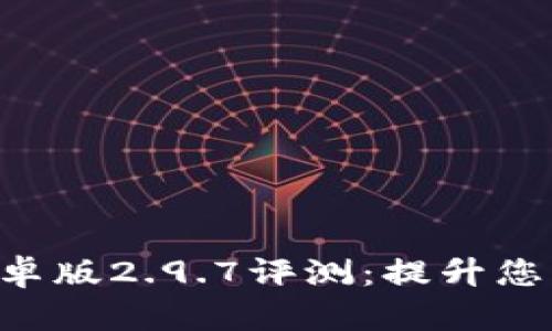 Tokenim安卓版2.9.7评测：提升您的投资体验