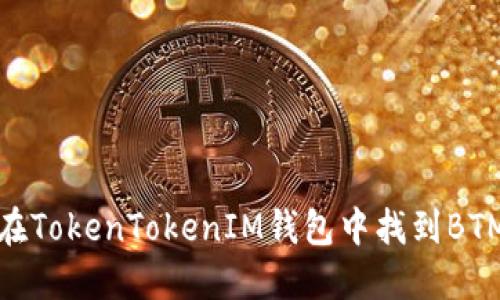 如何在TokenTokenIM钱包中找到BTM地址