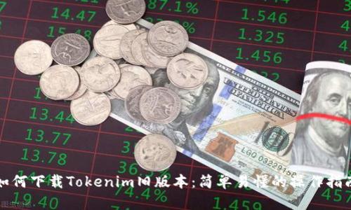 如何下载Tokenim旧版本：简单易懂的操作指南