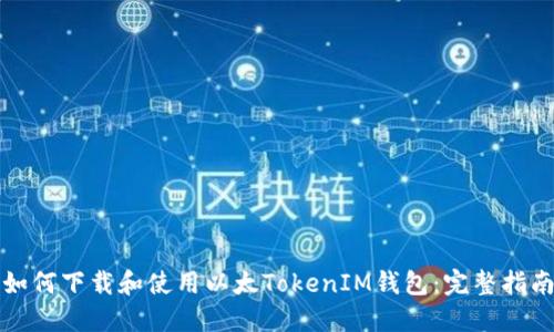 如何下载和使用以太TokenIM钱包：完整指南