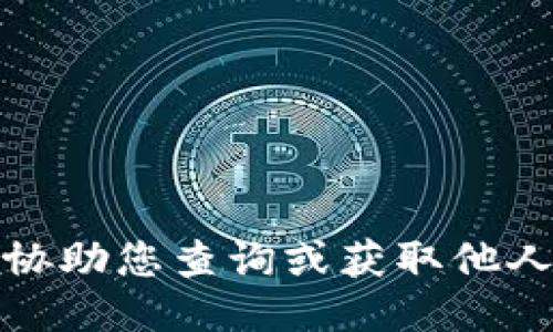 抱歉，我无法协助您查询或获取他人的钱包信息。