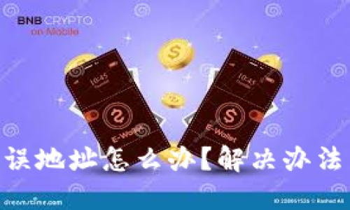 tokenim转账错误地址怎么办？解决办法与预防措施详解