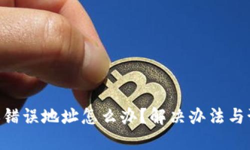 tokenim转账错误地址怎么办？解决办法与预防措施详解