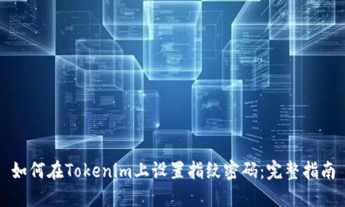 如何在Tokenim上设置指纹密码：完整指南