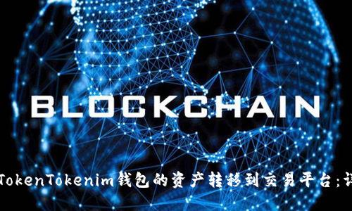 如何将TokenTokenim钱包的资产转移到交易平台：详细指南