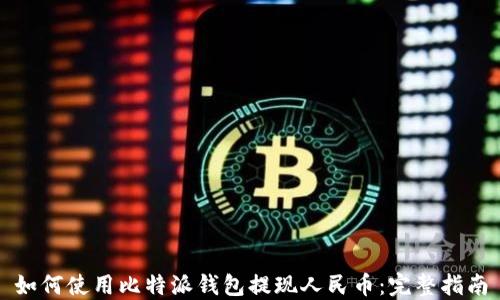 
如何使用比特派钱包提现人民币：完整指南