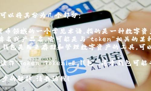 要读懂“tokentokenim钱包”，我们可以将其分为几个部分：

1. **Token**：这是区块链和加密货币领域的一个常见术语，指的是一种数字资产或代币。
2. **Tokenim**：看起来是一个品牌名或产品名，它可能是与“token”相关的某种钱包应用的名称。
3. **钱包**：在加密货币的语境中，钱包是用来存储和管理数字资产的工具，可以是软件钱包、硬件钱包等。

所以，可以将“tokentokenim钱包”读作“Token Tokenim 钱包”。这个钱包可能专注于管理与各种代币相关的资产。

如果你有其他特定问题或需要进一步的解释，请告诉我！