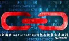 如何解决TokenTokenIM钱包无法转出币的问题