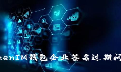 解决TokenTokenIM钱包企业签名过期问题的全面指南