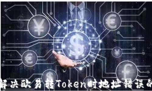 
如何解决欧易转Token时地址错误的问题