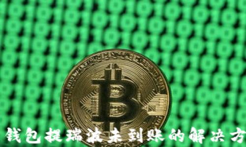 
雷达币钱包提瑞波未到账的解决方案解析